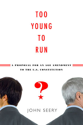 Cover image for Too Young to Run?: A Proposal for an Age Amendment to the U.S. Constitution  By John Seery