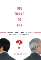 Cover image for Too Young to Run?: A Proposal for an Age Amendment to the U.S. Constitution  By John Seery