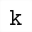 MATHEMATICAL MONOSPACE SMALL K