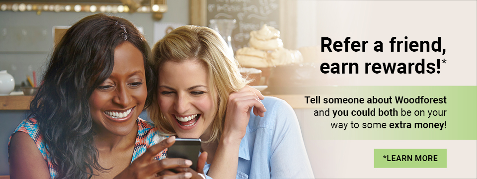 Refer a friend, earn rewards!* Tell someone about Woodforest and you could both be on your way to some extra money! *Learn More clicking here