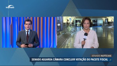 Senado aguarda Câmara concluir aprovação de pacote fiscal do governo