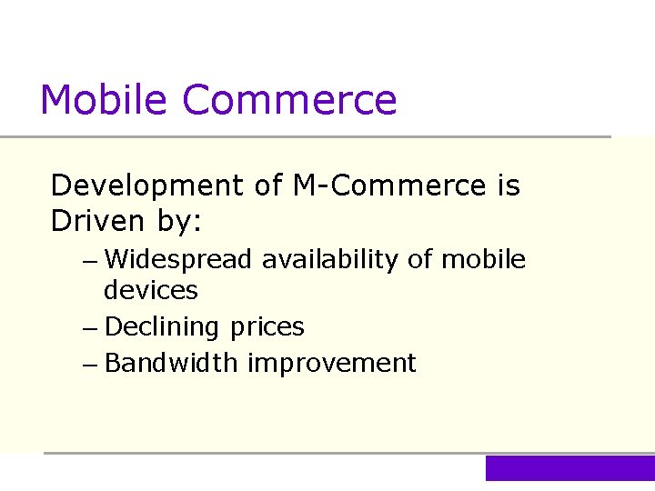 Mobile Commerce Development of M-Commerce is Driven by: – Widespread availability of mobile devices