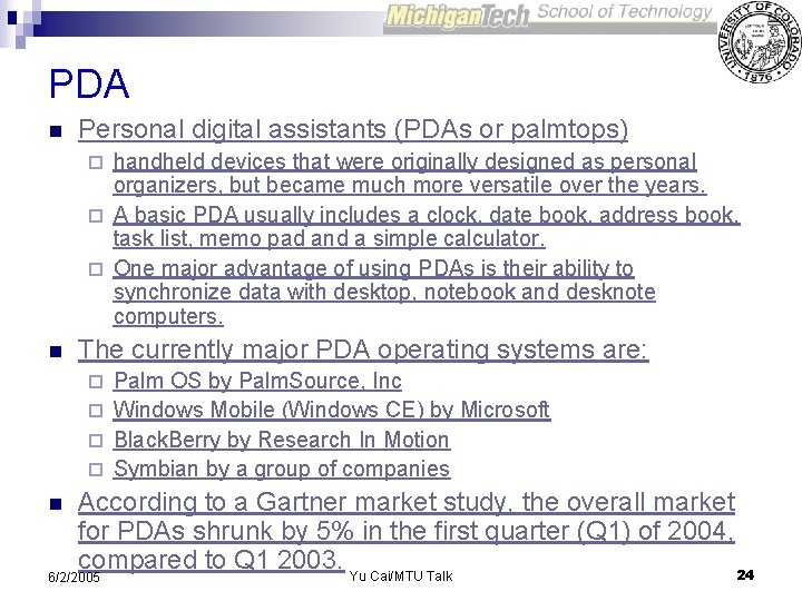 PDA n Personal digital assistants (PDAs or palmtops) handheld devices that were originally designed