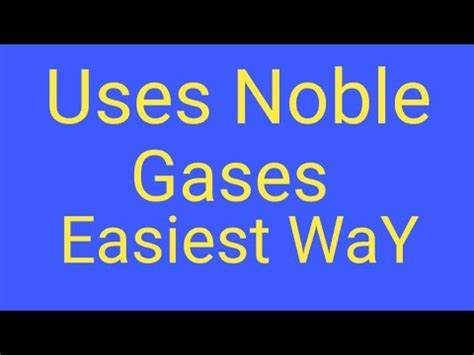 Uses of Noble Gases - Overall Science