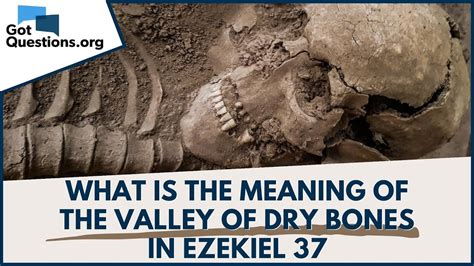 What is the meaning of the Valley of Dry Bones in Ezekiel 37? | GotQuestions.org - - Bible Portal