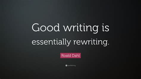 Roald Dahl Quote: “Good writing is essentially rewriting.”