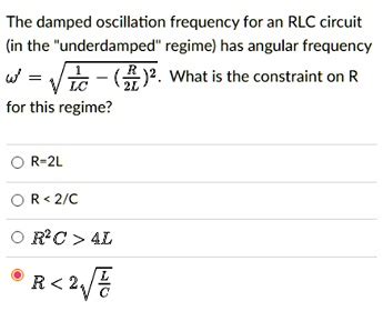 SOLVED: The damped oscillation frequency for an RLC circuit (in the underdamped" regime) has ...