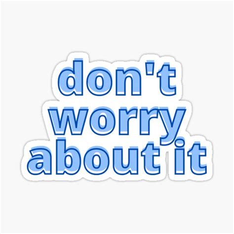 "Don't worry about it... meme quote" Sticker for Sale by Lindsey2022 | Redbubble