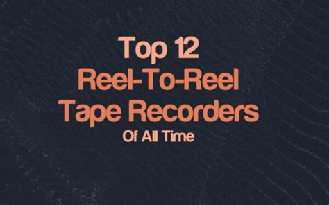 The 12 Best Reel-To-Reel Tape Recorders Of All Time