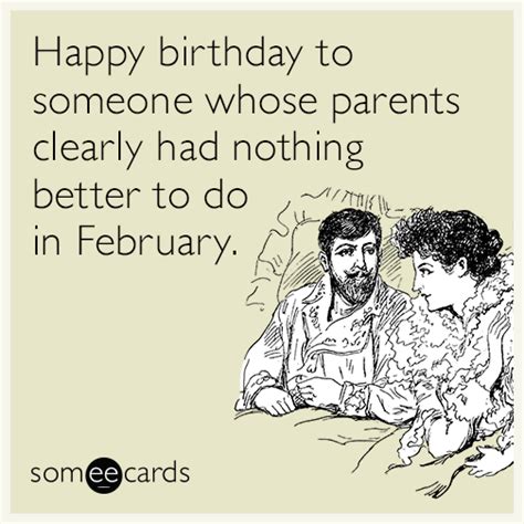 Happy birthday to someone whose parents clearly had nothing better to do in February. | Birthday ...