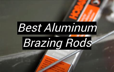 Top 5 Best Aluminum Brazing Rods [November 2024 Review] - MetalProfy