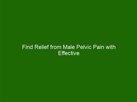 Find Relief from Male Pelvic Pain with Effective Treatment Options - Health And Beauty