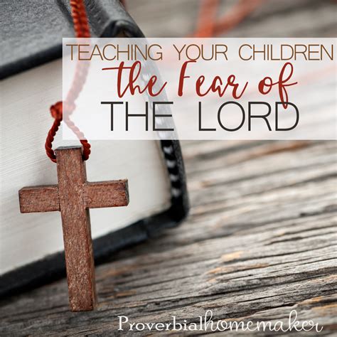 Teaching Your Children to Fear the Lord - Proverbial Homemaker