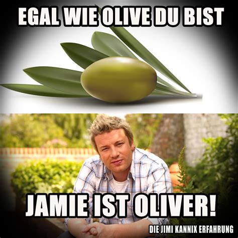 "Egal wie Olive Du bist, Jamie ist Oliver" // Die Jimi Kannix Erfahrung ### Egal wie Meme, Egal ...