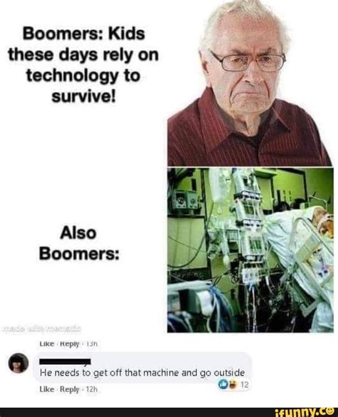 Boomers: Kids these days rely on technology to survive! Also Boomers: Like Keply He needs to get ...