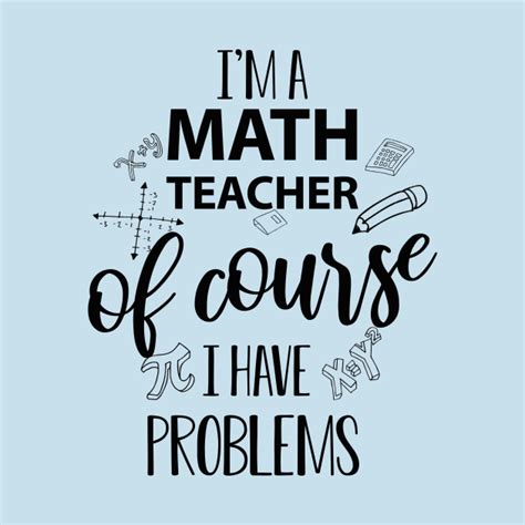 I'm A Math Teacher Of Course I Have Problems - Math - T-Shirt | TeePublic