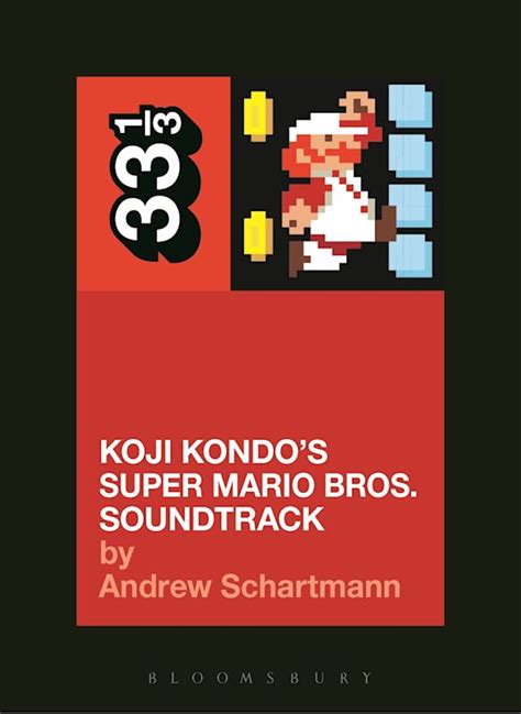 Koji Kondo's Super Mario Bros. Soundtrack: : 33 1/3 Andrew Schartmann Bloomsbury Academic