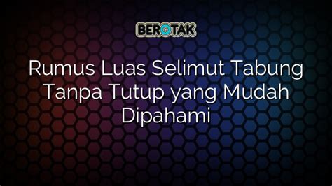 √ Rumus Luas Selimut Tabung Tanpa Tutup yang Mudah Dipahami