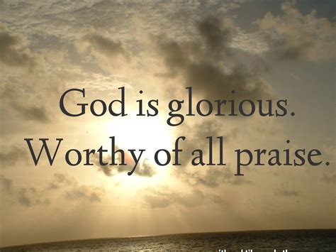 God is glorious. Worthy of all praise. | ♕ Lord Jesus Saves︵‿ † | Pinterest | Worship, Lord and ...