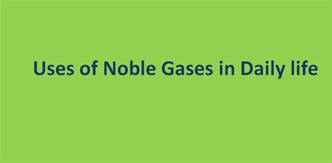 Uses of Noble Gases in Daily life - All Uses of