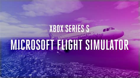 Microsoft Flight Simulator is a great Xbox Series X exercise