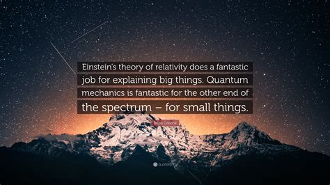 Brian Greene Quote: “Einstein’s theory of relativity does a fantastic job for explaining big ...