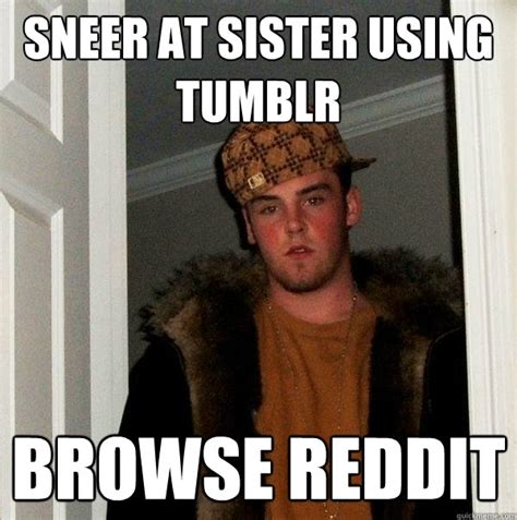 Sneer at sister using tumblr browse reddit - Scumbag Steve - quickmeme