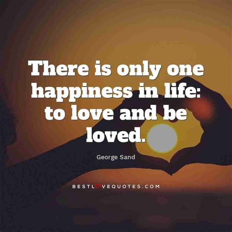 There is only one happiness in life: to love and be loved.| Best Love Quotes