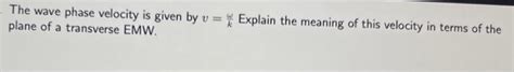 Solved The wave phase velocity is given by v=kω Explain the | Chegg.com