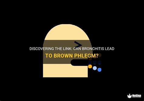 Discovering The Link: Can Bronchitis Lead To Brown Phlegm? | MedShun