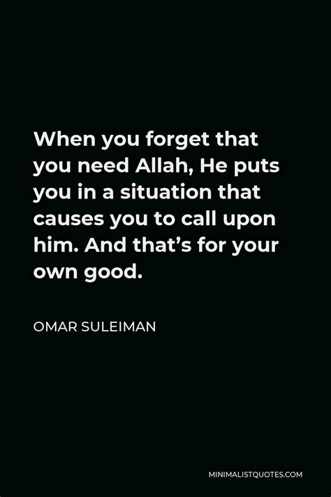 Omar Suleiman Quote: When you forget that you need Allah, He puts you in a situation that causes ...