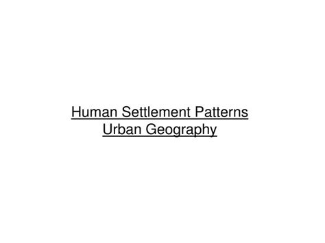 PPT - Human Settlement Patterns Urban Geography PowerPoint Presentation - ID:417463