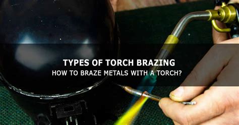 Types of Torch Brazing - How to Braze Metals with a Torch?