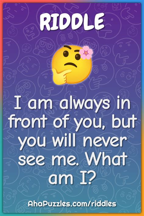 I am always in front of you, but you will never see me. What am I? - Riddle & Answer - Aha! Puzzles