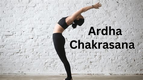 The Amazing Benefits of Ardha Chakrasana and Master Its Transformative Steps | Webstarwood