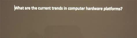 Solved What are the current trends in computer hardware | Chegg.com