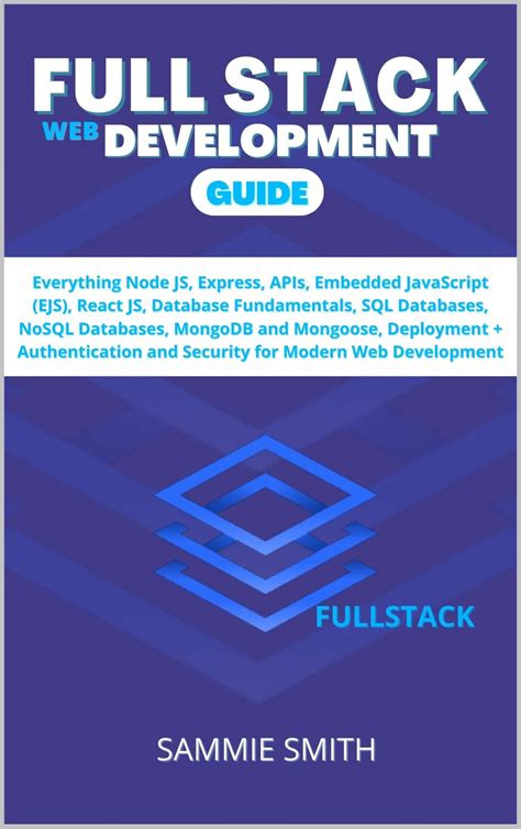 FULL STACK WEB DEVELOPMENT GUIDE: Everything Node JS, Express, APIs, EJS, React JS, Database ...