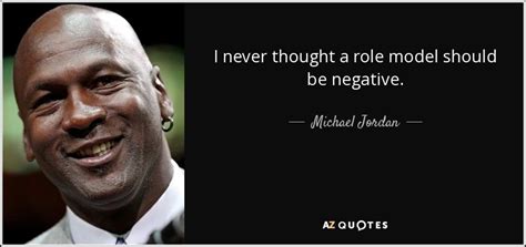 Michael Jordan quote: I never thought a role model should be negative.