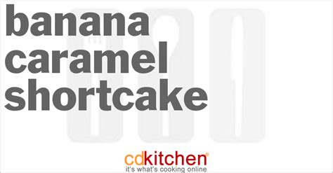 Banana-Caramel Shortcake Recipe | CDKitchen.com