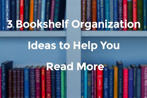 3 Bookshelf Organization Ideas To Help You Read More