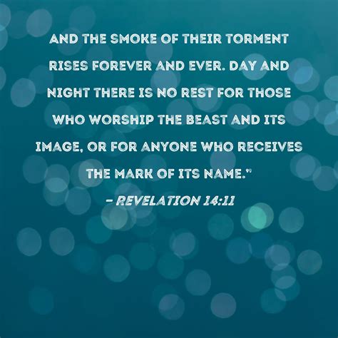 Revelation 14:11 And the smoke of their torment rises forever and ever. Day and night there is ...