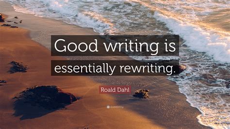 Roald Dahl Quote: “Good writing is essentially rewriting.”