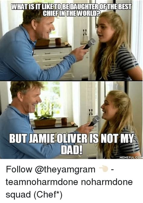 Dad, Memes, and Squad: WHAT ISIT LIKE TO BE DAUGHTEROFTHE BEST CHIEF IN THE WORLD? BUT JAMIE ...