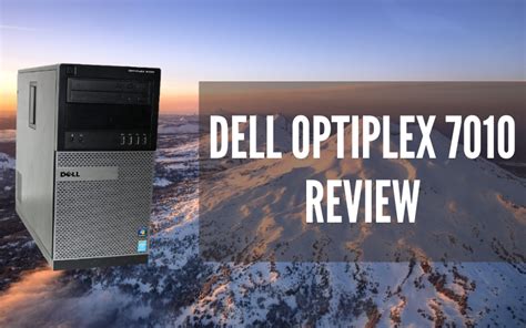 Dell Optiplex 7010 Review [Brief Guidance] - Hard Disk Reviews