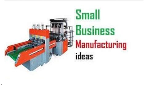 50 Small Scale Manufacturing Business Ideas with Low investment