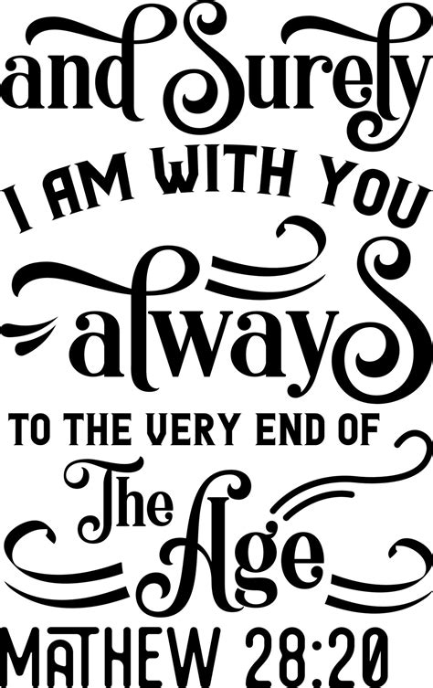 And surely I am with you always to the very end of the age, Mathew, Bible verse lettering ...