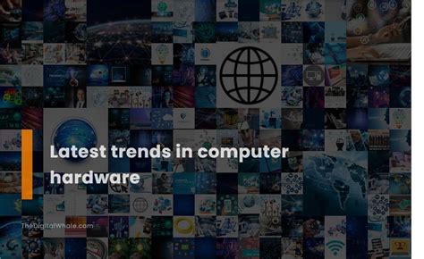 Latest Trends In Computer Hardware - Technology Article | thedigitalwhale.com