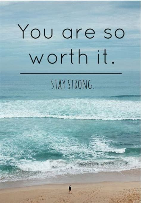 You are so worth it Stay strong | Inspirational Quotes