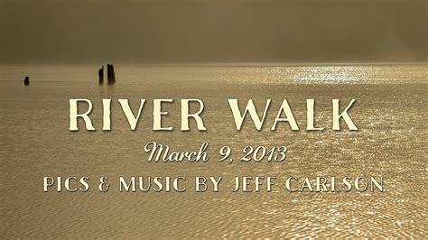 River Walk March 9, 2013 (Redux)