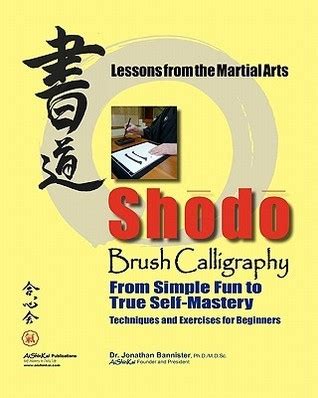 Shodo Brush Calligraphy: From Simple Fun to True Self-Mastery: Lessons from the Martial Arts by ...